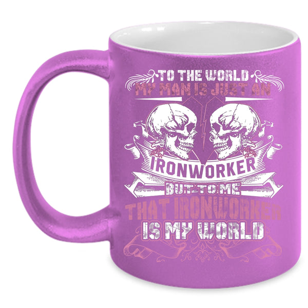 My Man Is Just An Ironworker Coffee Mug, To Me That Ironworker Is My World Coffee Cup
