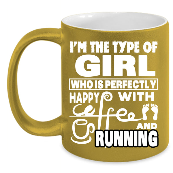 I'm The Type Of Girl Happy With Coffee Coffee Mug, Running Coffee Cup