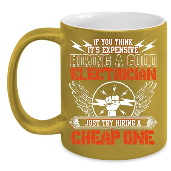 It's Expensive Hiring A Good Electrician Coffee Mug, Try Hiring A Cheap One Coffee Cup