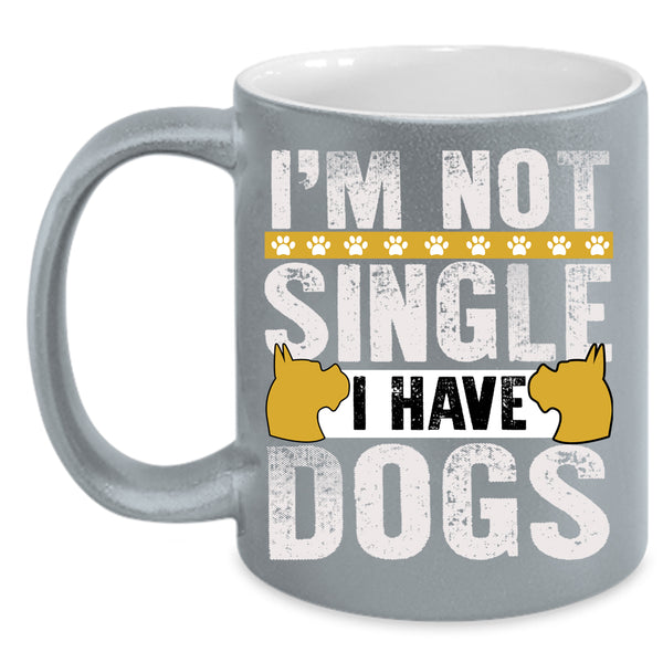 I'm Not Single Coffee Mug, I Have Dogs Coffee Cup