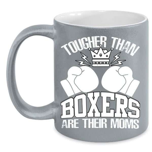 Tougher Than Boxers Are Their Moms Coffee Mug, Awesome Gift For Mom Coffee Cup