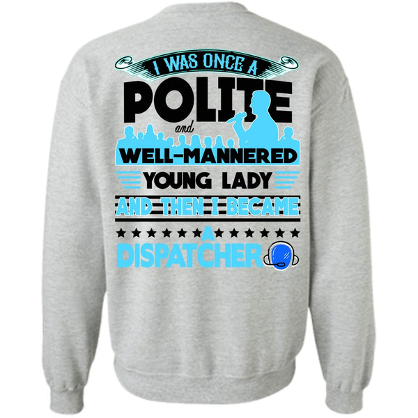 Being A Dispatcher T Shirt, I Was Once A Polite Sweatshirt
