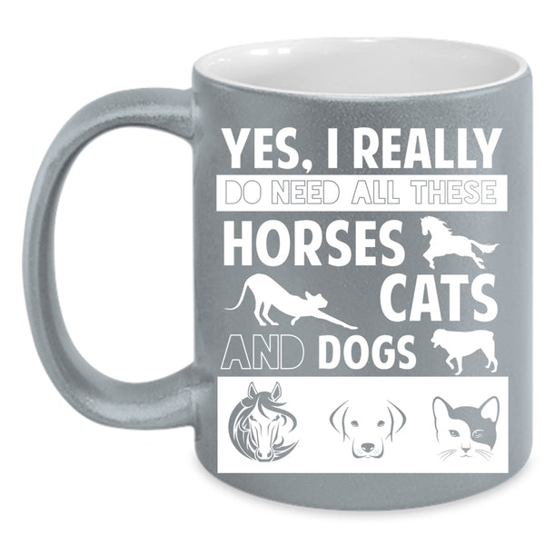 I Really Do Need All These Horses Cats And Dogs Cup