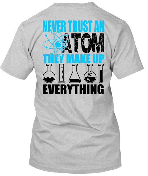 Never Trust An Atom T Shirt, I Love Scientist T Shirt