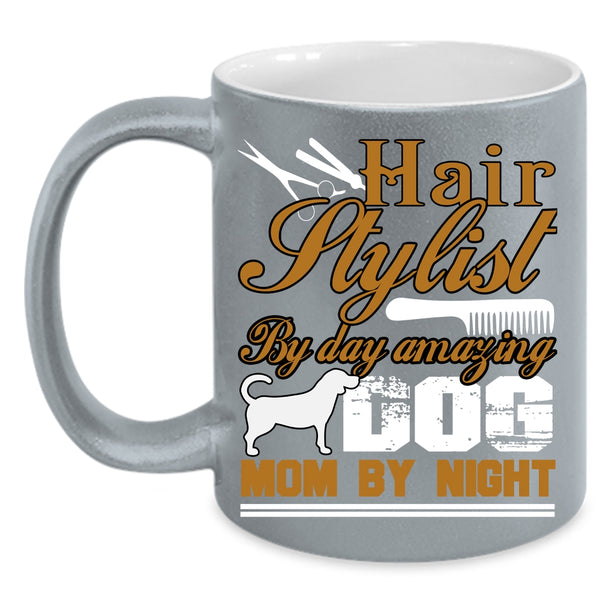 Hairstylist By Day Coffee Mug, Amazing Dog Mom By Night Coffee Cup