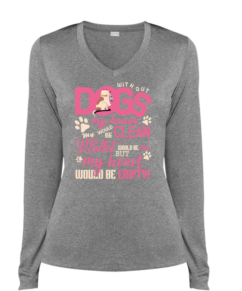 With Out Dogs My House T Shirt, My Heart Would Be Empty T Shirt, Cool Shirt (Ladies LS Heather V-Neck)