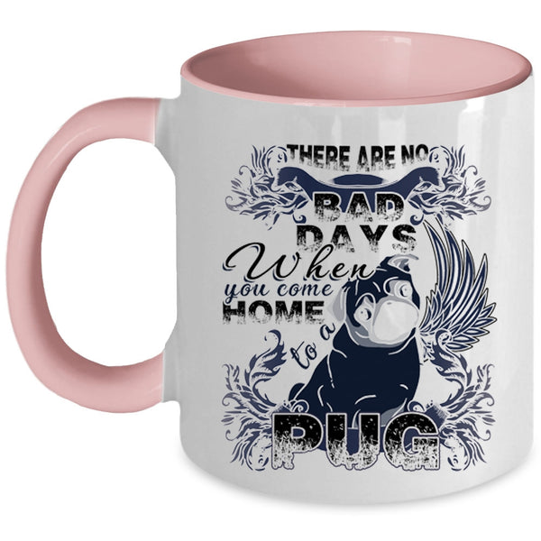 When You Come Home To A Pug Coffee Mug, There Are No Bad Days  Accent Mug