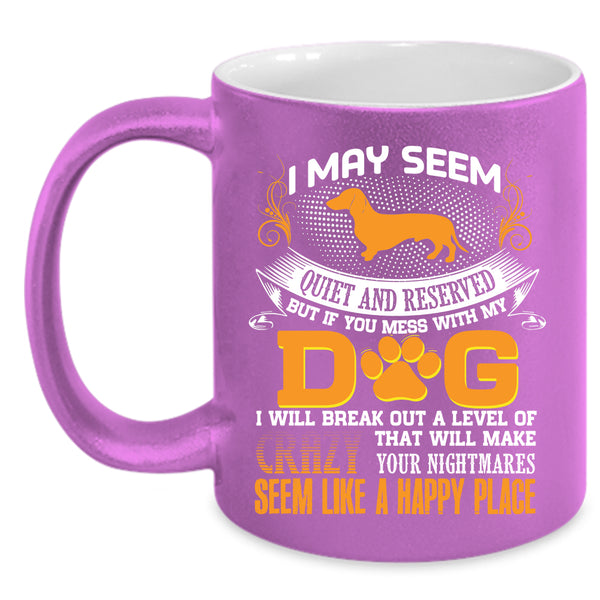 Don't Mess With My Dog Coffee Mug, I Will Break Out A Level Of Crazy Coffee Cup