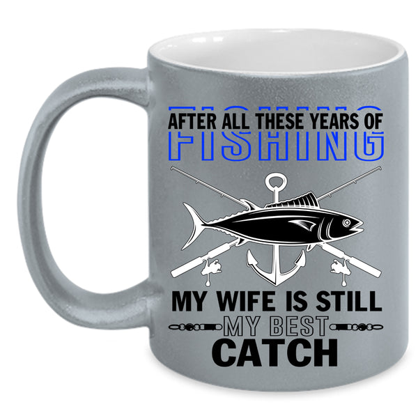 My Wife Is Still My Best Catch Coffee Mug, Funny Fishing Accent Mug