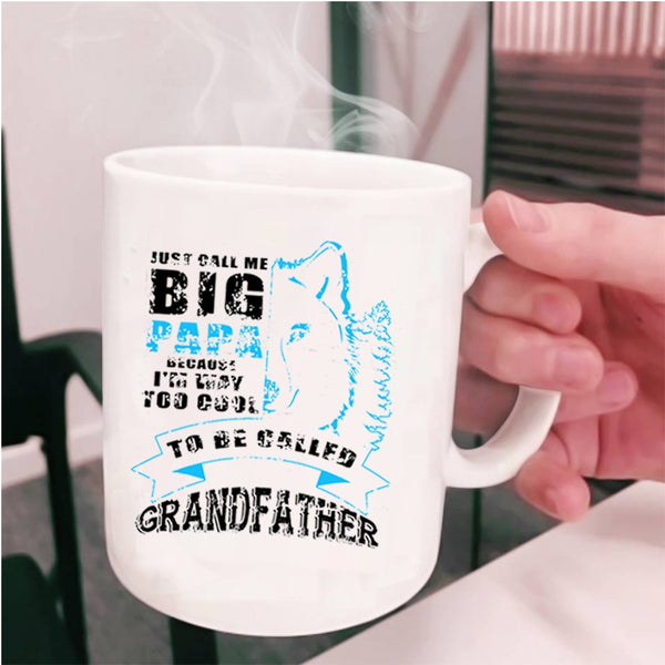 Too Cool To Be Called Grandfather Coffee Mug, Just Call Me Big Papa Cup