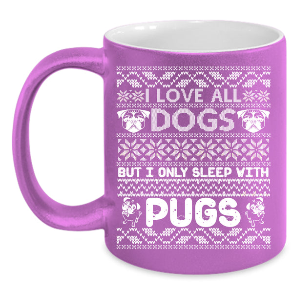 I Love All Dogs Coffee Mug, I Only Sleep With Pugs Coffee Cup