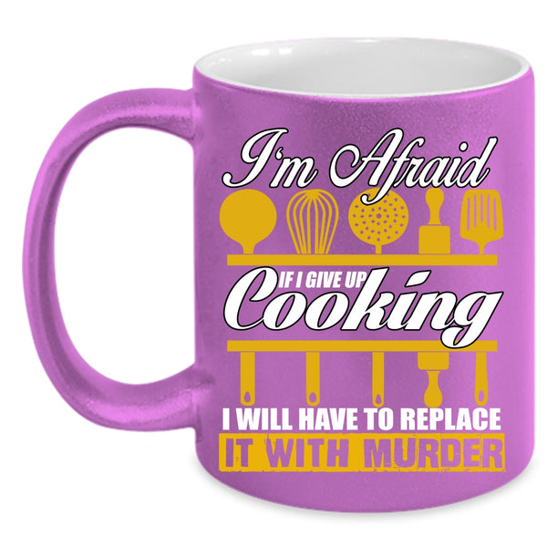 If I Give Up Cooking I Will Have To Replace Coffee Mug, Funny Cooking Coffee Cup