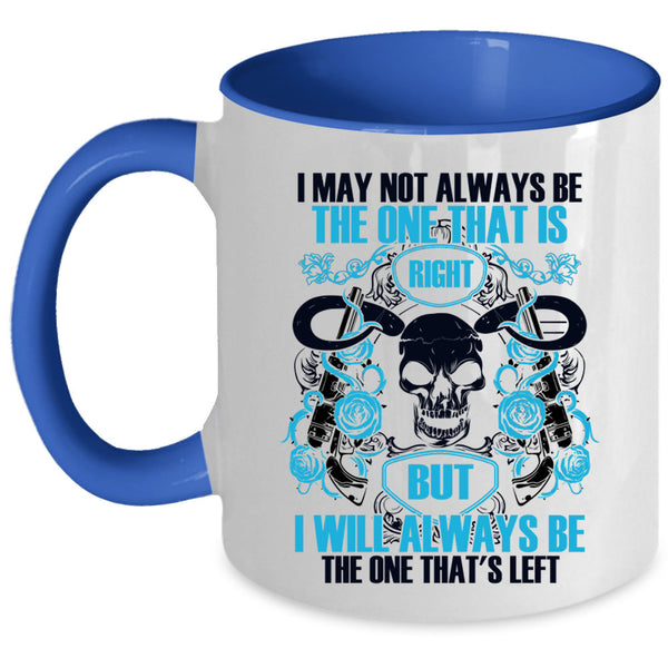 I Will Always Be The One That's Left Coffee Mug, I May Not Always Be The One That Is Right Accent Mug