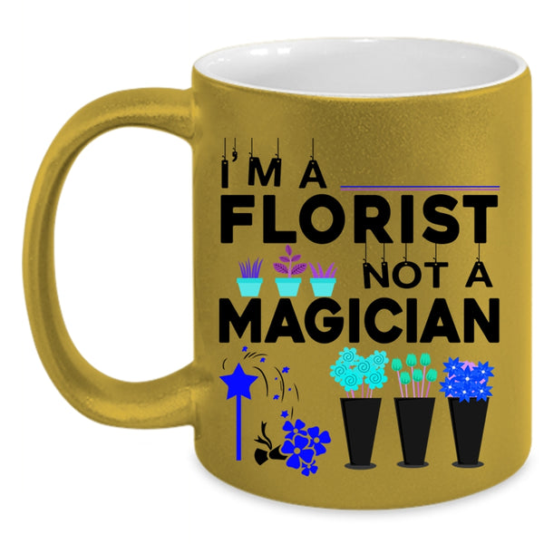Cute Gift For Florists Coffee Mug, I'm A Florist Not A Magician Accent Mug