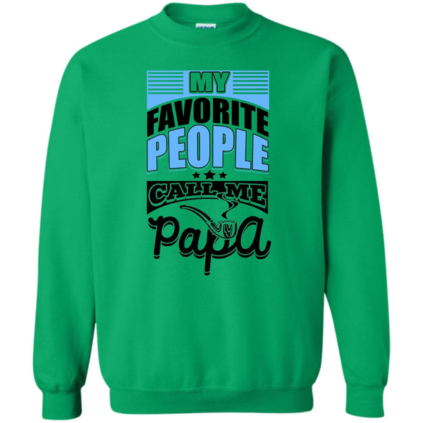 Father's Day Gift T Shirt, My Favorite People Call Me Papa Sweatshirt
