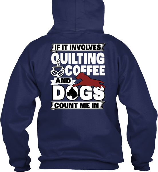 It Involves Quilting Coffee T Shirt, Dogs Count Me In T Shirt