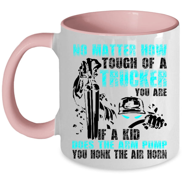 Cool Trucker Coffee Mug, No Matter How Tough Of A Trucker Accent Mug