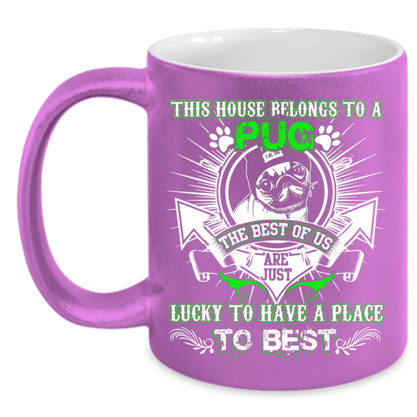This House Belongs To A Pug Coffee Mug, The Best Of Us Are Just Lucky Coffee Cup