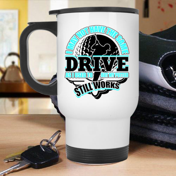 My Putter Still Works Travel Mug, I May Not Have The Same Drive Mug