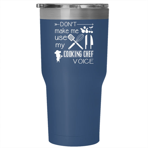 Don't Make Me Use My Cooking Chef Voice Tumbler 30 oz Stainless Steel, Cooking Travel Mug