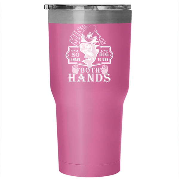 I Have To Use Both Hands Tumbler 30 oz Stainless Steel, Funny Fishing Travel Mug