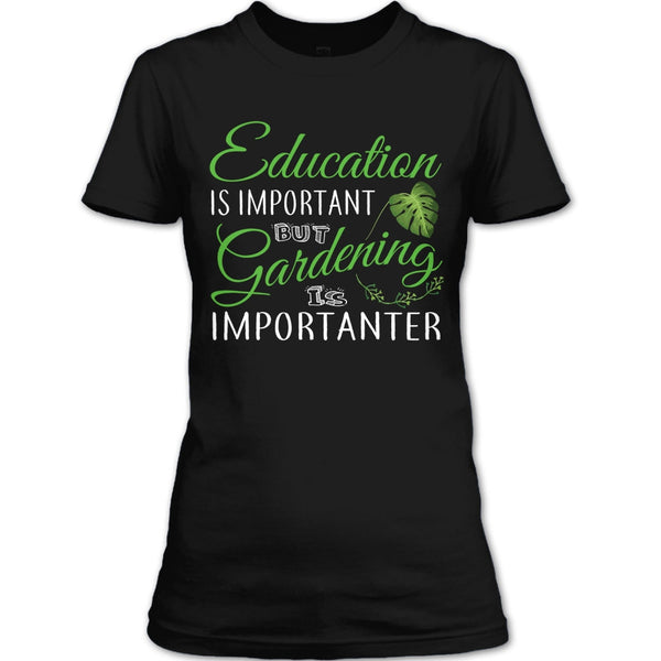 Education Is Important T Shirt, But Gardening Is Importanter T Shirt