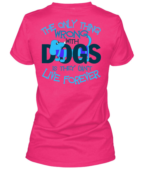 The Only Thing Wrong With Dogs T Shirt, I Love My Dog T Shirt