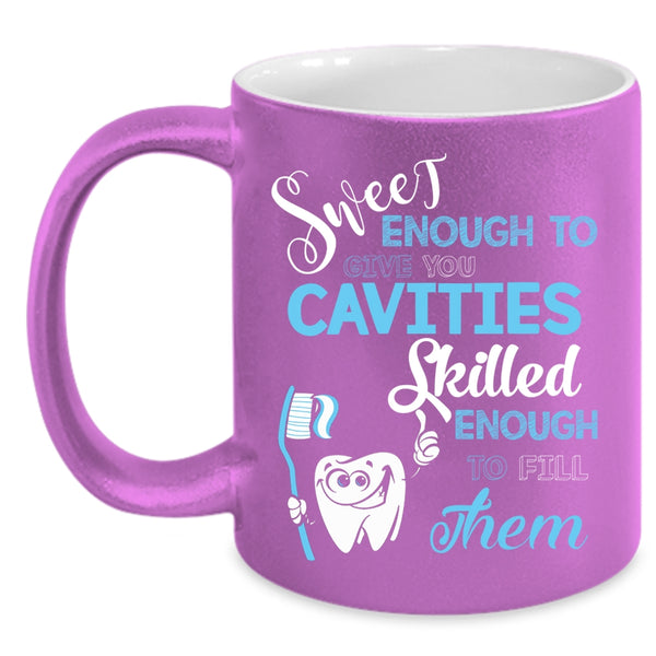 Sweet Enough To Give You Cavities Coffee Mug, Skilled Enough To Fill Them Coffee Cup