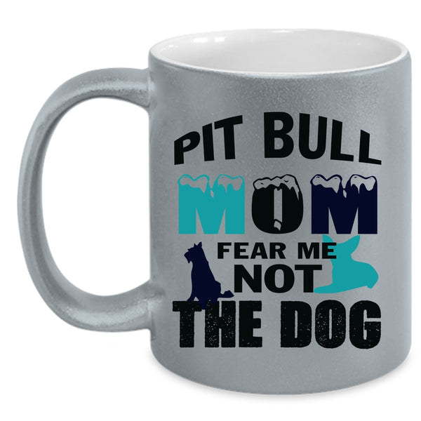 Funny Pitbull Mom Coffee Mug, Pit Bull Mom Fear Me Not The Dog Accent Mug