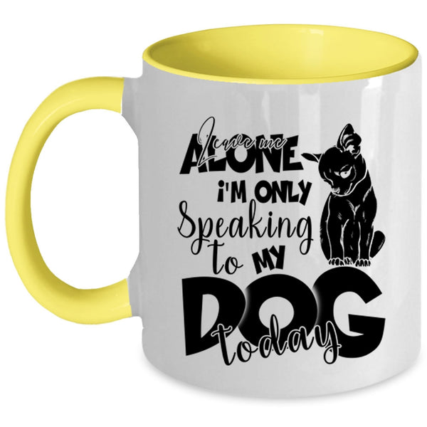 I'm Only Speaking To My Dog Today Coffee Mug, Leave Me Alone Accent Mug