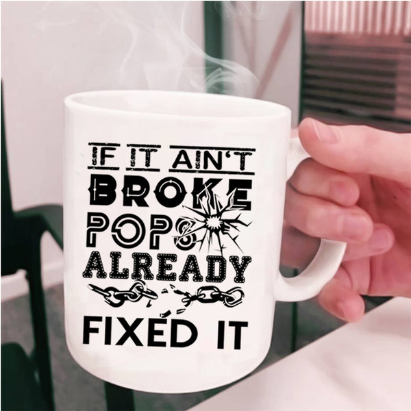 Funny Technician Coffee Mug, If It Ain't Broke Pops Already Fixed It Cup