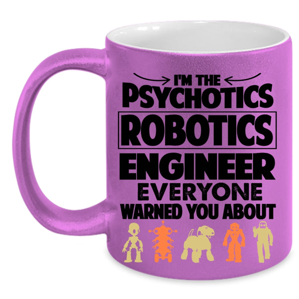 Funny Coffee Mug, I'm The Psychotics Robotics Engineer Accent Mug