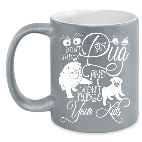 Don't Judge My Pug Coffee Mug, I Won't Judge Your Kids Coffee Cup