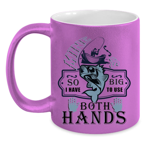 Awesome Fishing Coffee Mug, I Have Big To Use Both Hands Accent Mug