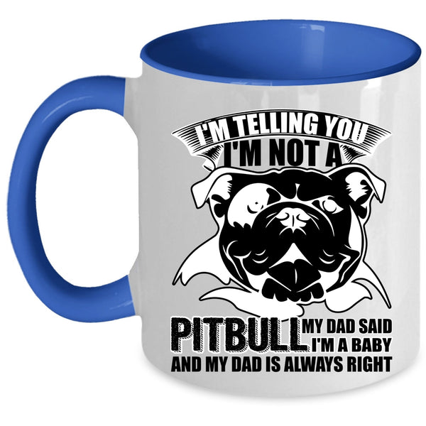 My Dad Said I'm A Baby Coffee Mug, I'm Not A Pitbull Accent Mug