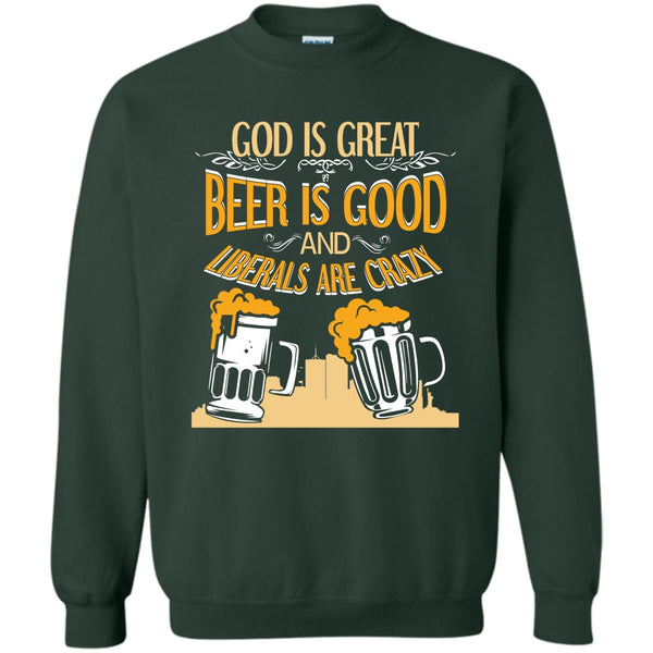 Beer Is Good Liberals Are Crazy T Shirt, Coolest Beer Drinker Sweatshirt