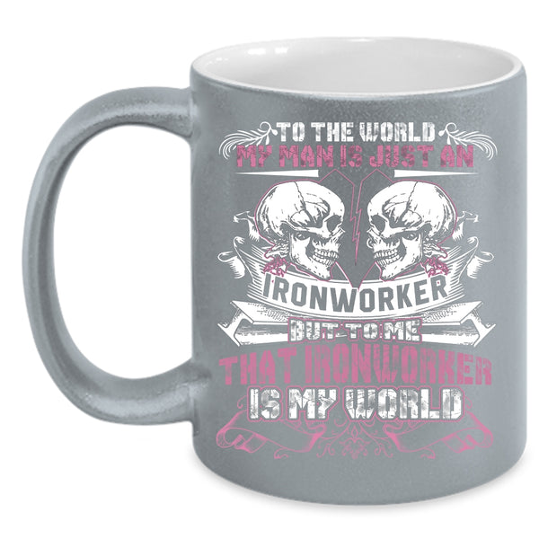 My Man Is Just An Ironworker Coffee Mug, To Me That Ironworker Is My World Coffee Cup