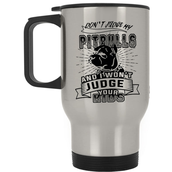 I Won't Judge Your Kids Travel Mug, Don't Judge My Pitbulls Mug