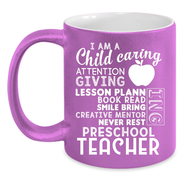 I Am A Child Caring Attention Giving Coffee Mug, I Am A Preschool Teacher Coffee Cup