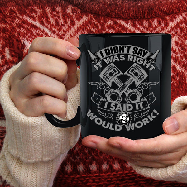 I Didn't Say It Was Right I Said It Would Work Coffee Mug, Funny Mechanics Coffee Cup