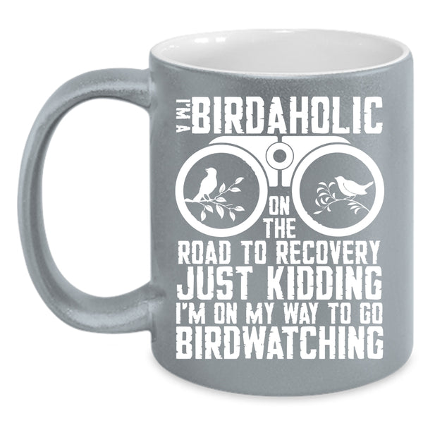 I'm A Birdaholic Coffee Mug, I'm On My Way To Go Birdwatching Coffee Cup