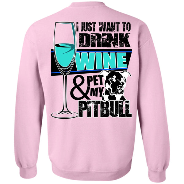 I Love Pit Bull T Shirt, I Just Want To Drink Wine Sweatshirt