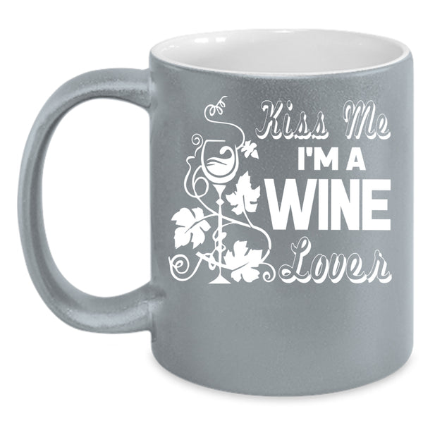 Kiss Me I'm A Wine Lover Coffee Mug, I Love Drinking Wine Coffee Cup