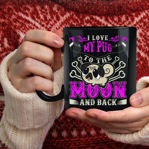 I Love My Pug To The Moon And Back Coffee Mug, Cute Pugs Coffee Cup