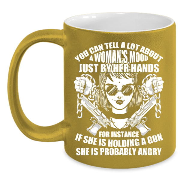 You Can Tell A Lot About A Woman's Mood Coffee Mug, She Is Holding A Gun Coffee Cup