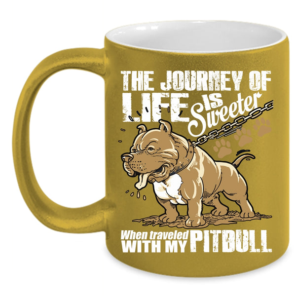 The Journey Of Life Is Sweeter Coffee Mug, Traveled With My Pitbull Coffee Cup