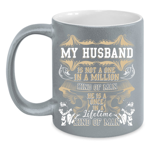 My Husband Is A Once In A Lifetime Kind Of Man Coffee Mug, Cute Coffee Cup