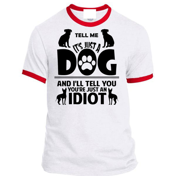 It's Just A Dog And I'll Tell You You're Just An Idiot T Shirt, Favorite T Shirt