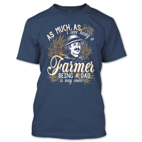 Love Being A Farmer T Shirt, Being A Dad Is Way Cooler T Shirt