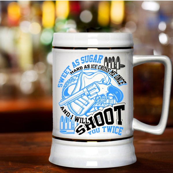 I Will Shoot You Twice Beer Stein 22oz, Sweet As Sugar Hard As Ice Beer Mug
